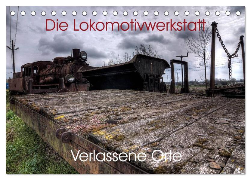 Verlassene Orte - Die Lokomotivwerkstatt (Tischkalender 2026 DIN A5 quer) CALVENDO Monatskalender