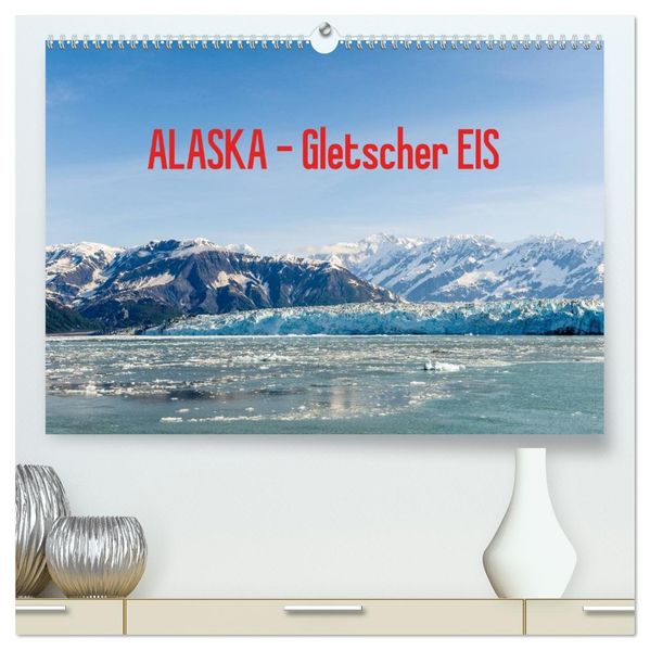 ALASKA Gletscher EIS (hochwertiger Premium Wandkalender 2026 DIN A2 quer) Kunstdruck in Hochglanz
