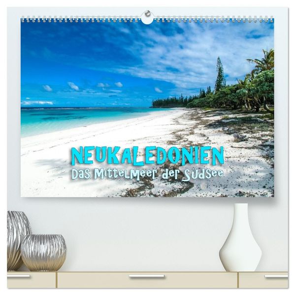 Neukaledonien - Das Mittelmeer der Südsee (hochwertiger Premium Wandkalender 2026 DIN A2 quer) Kunstdruck in Hochglanz