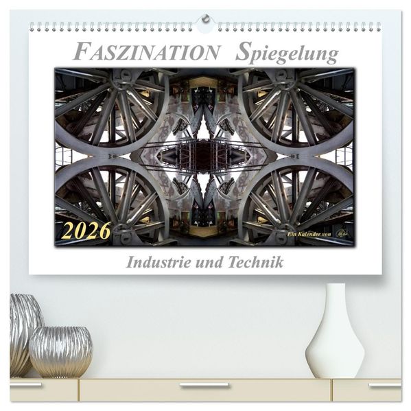 Faszination Spiegelung - Industrie und Technik (hochwertiger Premium Wandkalender 2026 DIN A2 quer) Kunstdruck in Hochglanz