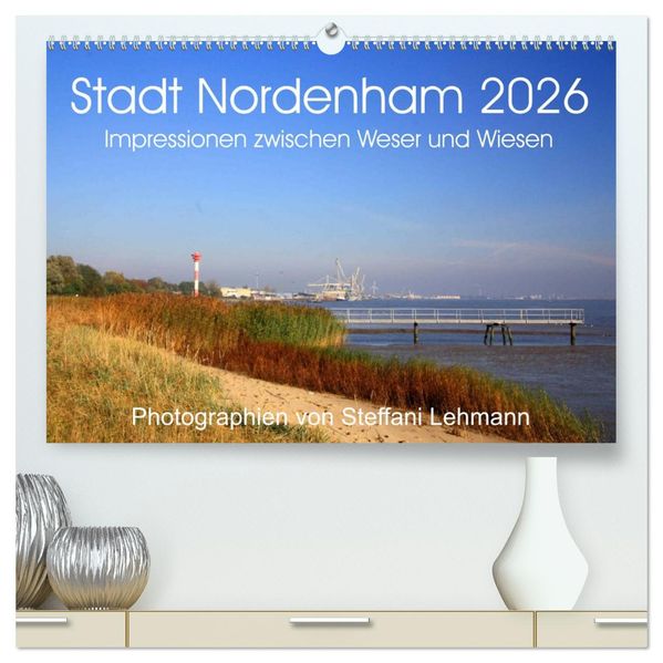 Stadt Nordenham 2026. Impressionen zwischen Weser und Wiesen (hochwertiger Premium Wandkalender 2026 DIN A2 quer) Kunstdruck in Hochglanz