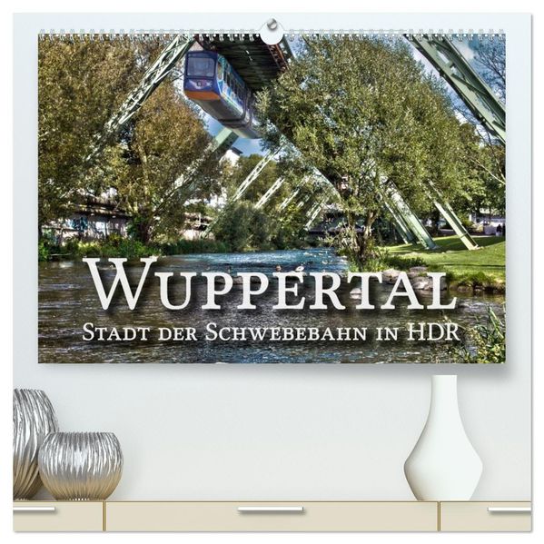 Wuppertal - Stadt der Schwebebahn in HDR (hochwertiger Premium Wandkalender 2026 DIN A2 quer) Kunstdruck in Hochglanz