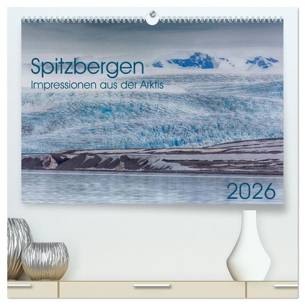 Spitzbergen - Impressionen aus der Arktis (hochwertiger Premium Wandkalender 2026 DIN A2 quer) Kunstdruck in Hochglanz