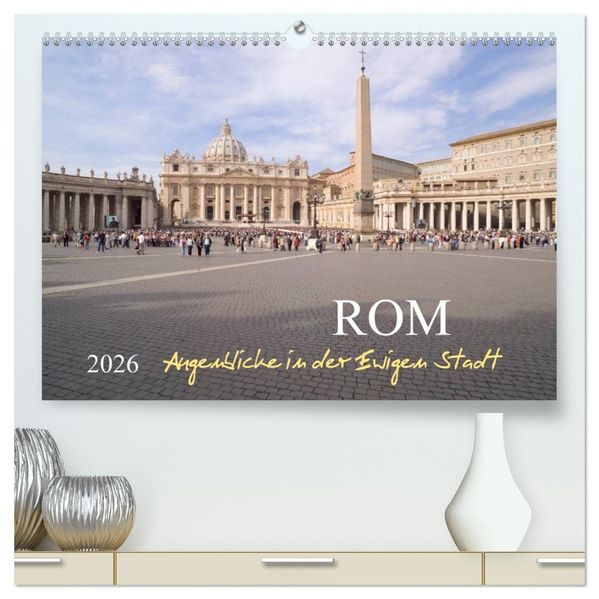 Rom Augenblicke in der Ewigen Stadt (hochwertiger Premium Wandkalender 2026 DIN A2 quer) Kunstdruck in Hochglanz