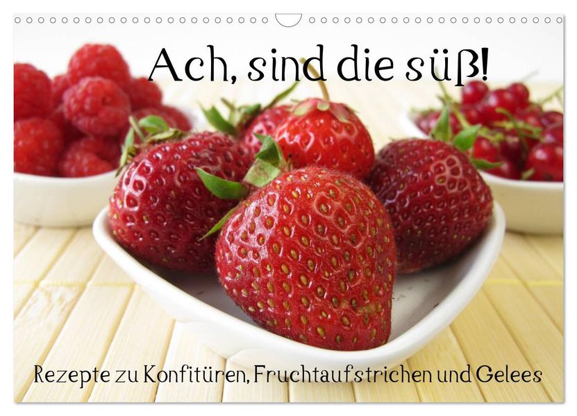 Ach sind die süß! Rezepte zu Konfitüren Fruchtaufstrichen und Gelees (Wandkalender 2026 DIN A3 quer) CALVENDO Monatskalender
