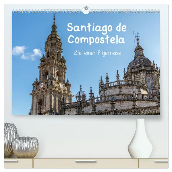 Santiago de Compostela - Ziel einer Pilgerreise (hochwertiger Premium Wandkalender 2026 DIN A2 quer) Kunstdruck in Hochglanz
