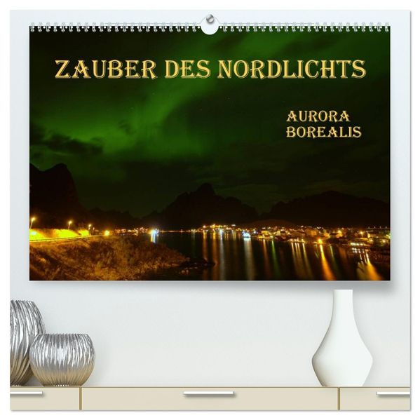 Zauber des Nordlichts - Aurora borealis (hochwertiger Premium Wandkalender 2026 DIN A2 quer) Kunstdruck in Hochglanz