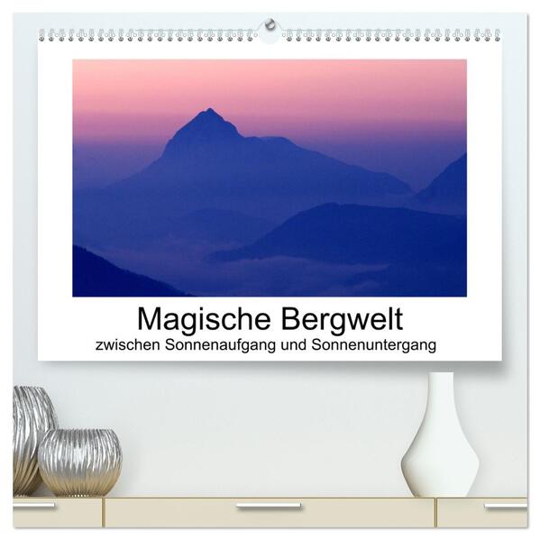 Magische Bergwelt zwischen Sonnenaufgang und Sonnenuntergang (hochwertiger Premium Wandkalender 2026 DIN A2 quer) Kunstdruck in Hochglanz