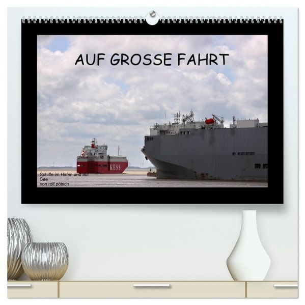 Auf Große Fahrt - Schiffe im Hafen und auf See (hochwertiger Premium Wandkalender 2026 DIN A2 quer) Kunstdruck in Hochglanz