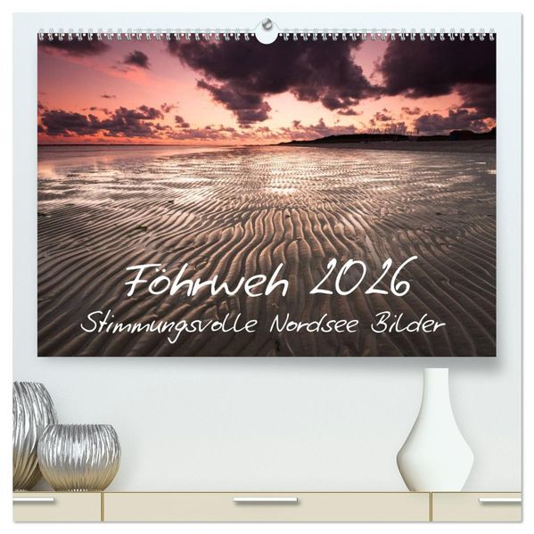 Föhrweh - Stimmungsvolle Nordsee Bilder (hochwertiger Premium Wandkalender 2026 DIN A2 quer) Kunstdruck in Hochglanz