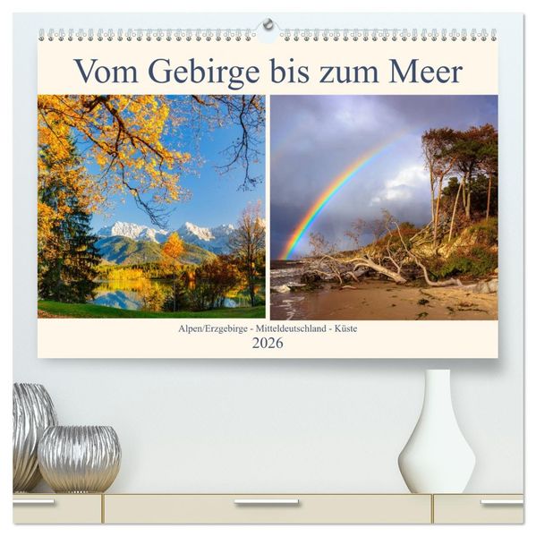 Vom Gebirge bis zum Meer Alpen/Erzgebirge - Mitteldeutschland - Küste (hochwertiger Premium Wandkalender 2026 DIN A2 quer) Kunstdruck in Hochglanz