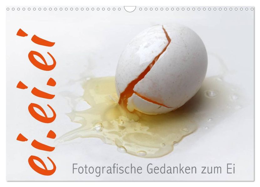 ei.ei.ei - Fotografische Gedanken zum Ei (Wandkalender 2026 DIN A3 quer) CALVENDO Monatskalender