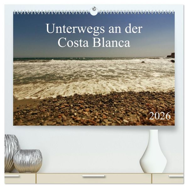 Unterwegs an der Costa Blanca (hochwertiger Premium Wandkalender 2026 DIN A2 quer) Kunstdruck in Hochglanz