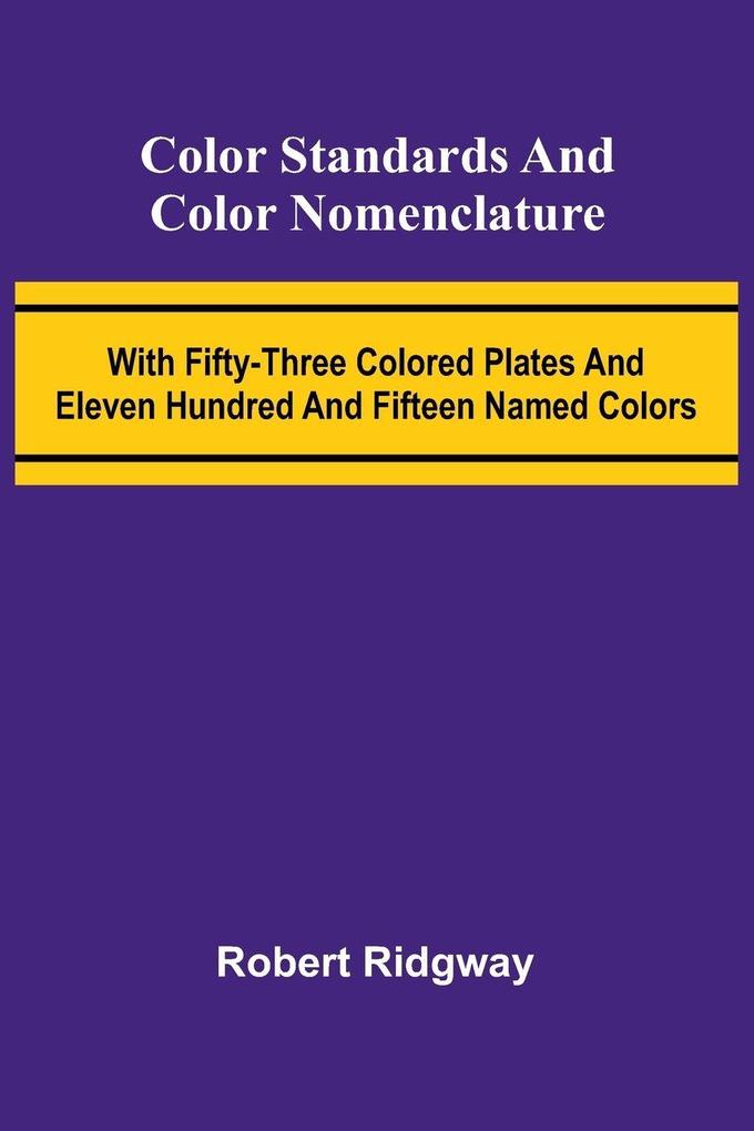 Color Standards And Color Nomenclature; With Fifty-Three Colored Plates And Eleven Hundred And Fifteen Named Colors