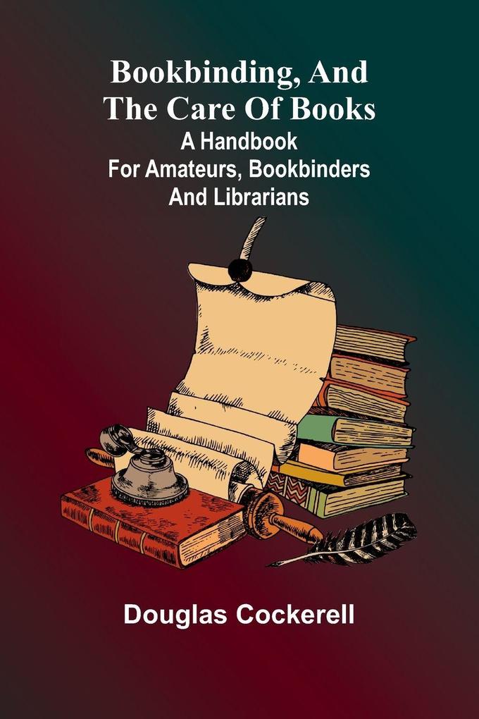 Bookbinding And The Care Of Books; A Handbook For Amateurs Bookbinders & Librarians