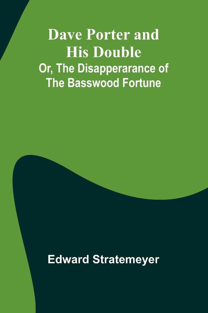 Dave Porter And His Double; Or The Disapperarance Of The Basswood Fortune