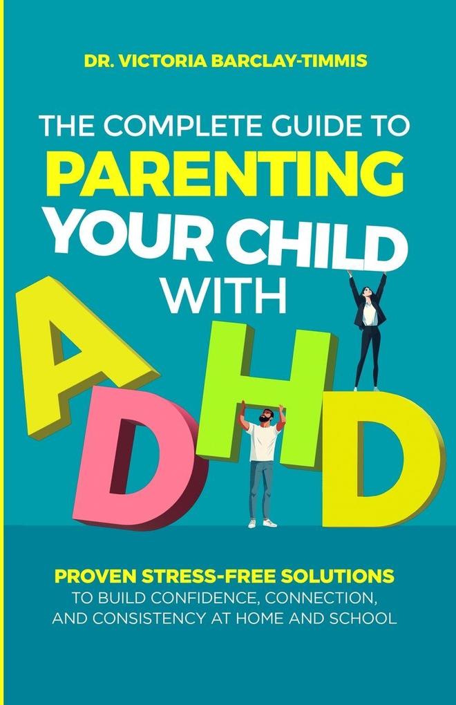 The Complete Guide to Parenting Your Child with ADHD