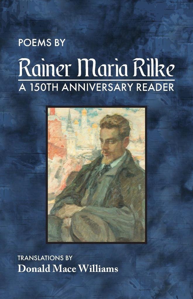 POEMS BY Rainer Maria Rilke A 150TH ANNIVERSARY READER