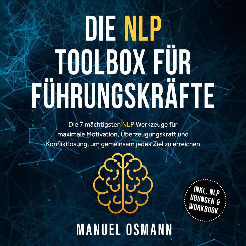 Die NLP Toolbox für Führungskräfte: Die 7 mächtigsten NLP Werkzeuge für maximale Motivation Überzeugungskraft und Konfliktlösung um gemeinsam jedes Ziel zu erreichen - inkl. NLP Übungen & Workbook