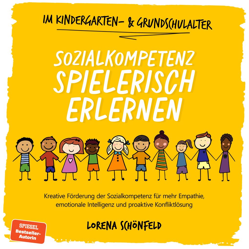 Sozialkompetenz spielerisch erlernen: Kreative Förderung der Sozialkompetenz für mehr Empathie emotionale Intelligenz und proaktive Konfliktlösung - im Kindergarten- & Grundschulalter