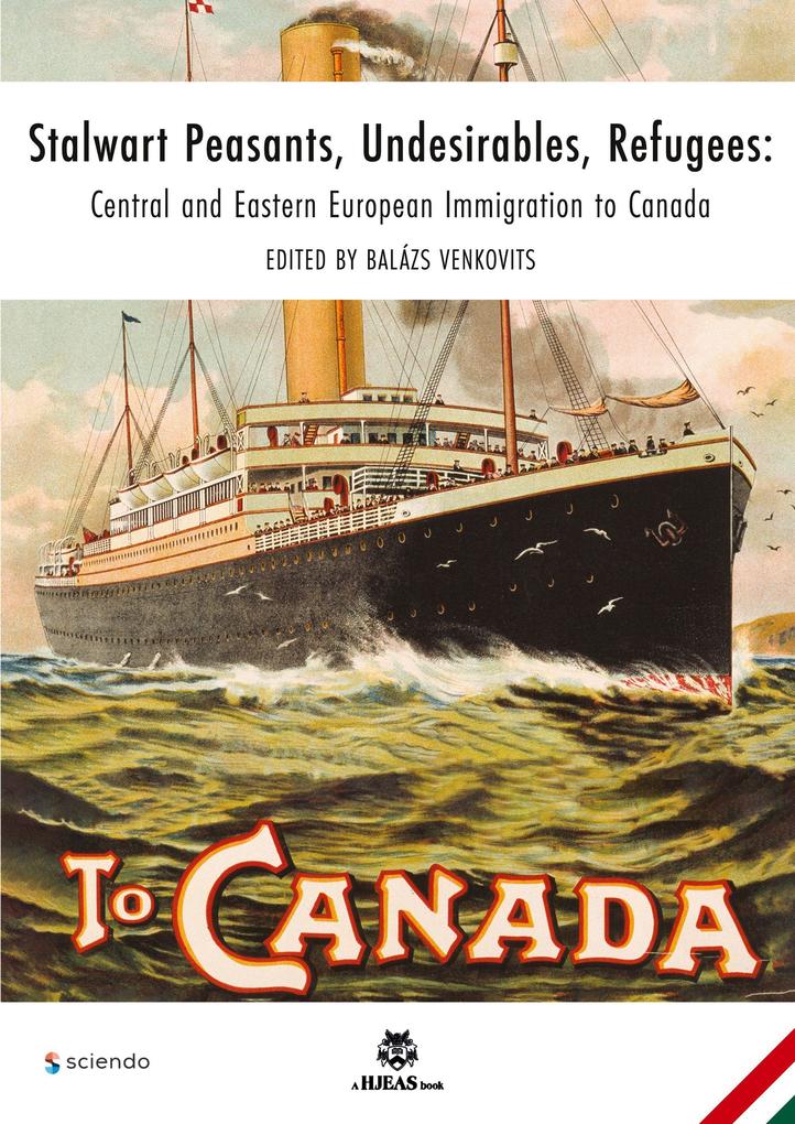 Stalwart Peasants Undesirables Refugees: Central and Eastern European Immigration to Canada