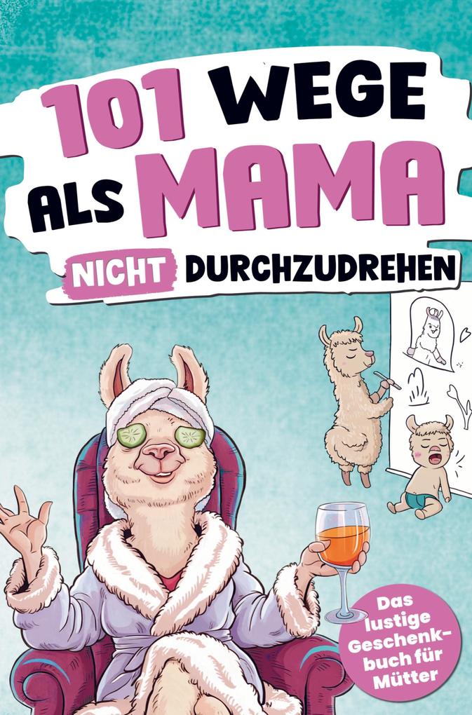 101 Wege als Mama nicht durchzudrehen