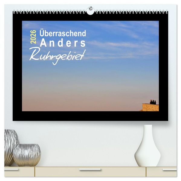Überraschend Anders Ruhrgebiet (hochwertiger Premium Wandkalender 2026 DIN A2 quer) Kunstdruck in Hochglanz