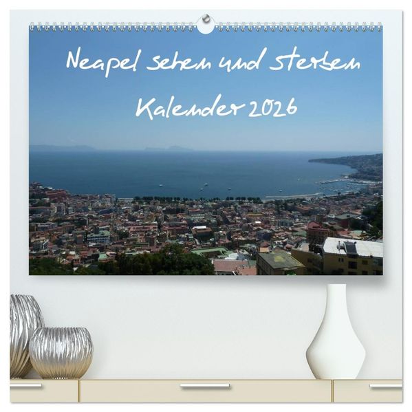 Neapel sehen und sterben (hochwertiger Premium Wandkalender 2026 DIN A2 quer) Kunstdruck in Hochglanz