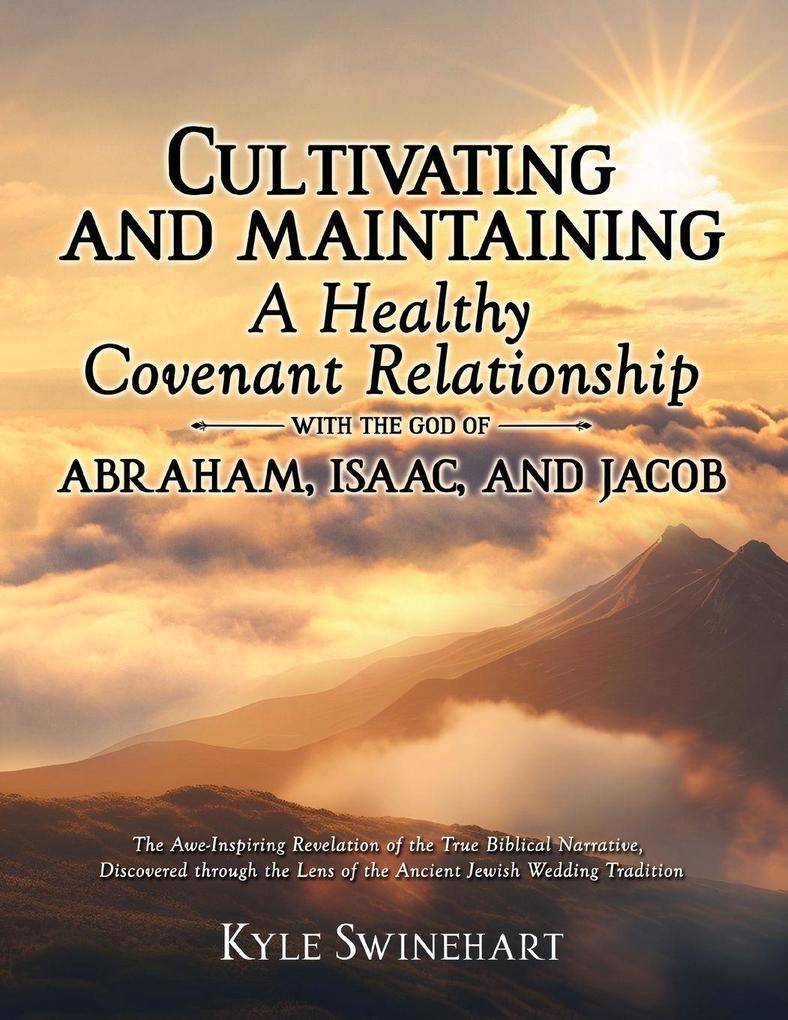 CULTIVATING AND MAINTAINING A HEALTHY COVENANT RELATIONSHIP WITH THE GOD OF ABRAHAM ISAAC AND JACOB