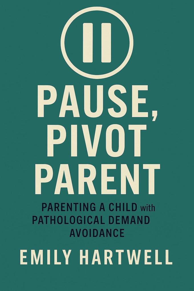 Pause Pivot Parent: Parenting a Child With Pathological Demand Avoidance