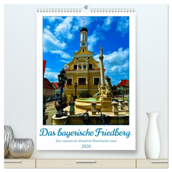 Das bayerische Friedberg (hochwertiger Premium Wandkalender 2026 DIN A2 hoch) Kunstdruck in Hochglanz