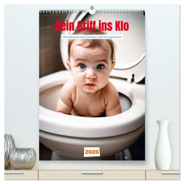 Kein Griff ins Klo . Umweltschutz und Zivilisation satirisch angehaucht (hochwertiger Premium Wandkalender 2026 DIN A2 hoch) Kunstdruck in Hochglanz