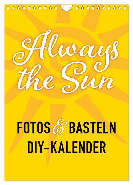 FOTOS & BASTELN - Always the Sun (Wandkalender 2026 DIN A4 hoch) CALVENDO Monatskalender