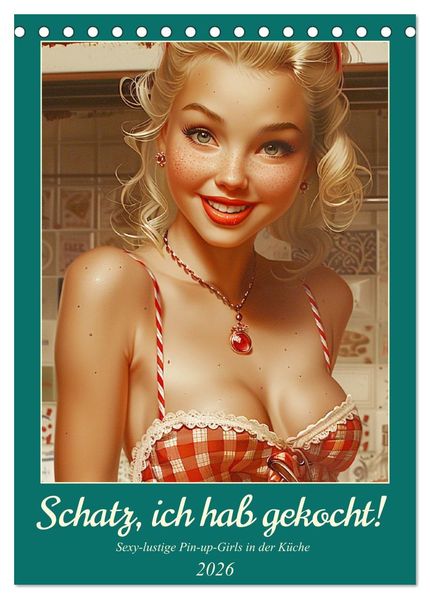 Schatz ich hab gekocht! Sexy-lustige Pin-up-Girls in der Küche (Tischkalender 2026 DIN A5 hoch) CALVENDO Monatskalender