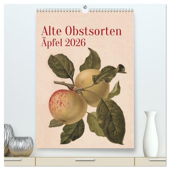 Alte Obstsorten - Äpfel 2026 (hochwertiger Premium Wandkalender 2026 DIN A2 hoch) Kunstdruck in Hochglanz