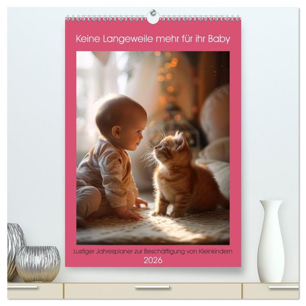 Keine Langeweile mehr für ihr Baby (hochwertiger Premium Wandkalender 2026 DIN A2 hoch) Kunstdruck in Hochglanz