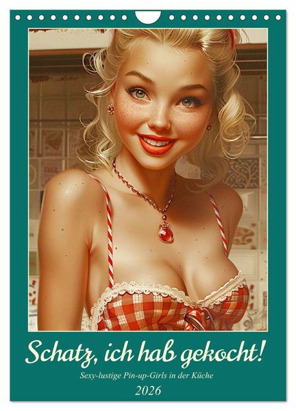 Schatz ich hab gekocht! Sexy-lustige Pin-up-Girls in der Küche (Wandkalender 2026 DIN A4 hoch) CALVENDO Monatskalender