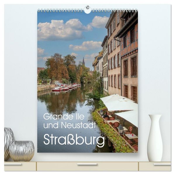 Straßburg - Grande Ile und Neustadt (hochwertiger Premium Wandkalender 2026 DIN A2 hoch) Kunstdruck in Hochglanz