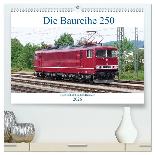 Die Baureihe 250 - Reichsbahnlok in DB-Diensten (hochwertiger Premium Wandkalender 2026 DIN A2 quer) Kunstdruck in Hochglanz