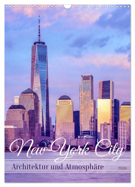 NEW YORK CITY Architektur und Atmosphäre (Wandkalender 2026 DIN A3 hoch) CALVENDO Monatskalender
