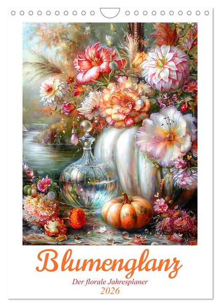 Blumenglanz (Wandkalender 2026 DIN A4 hoch) CALVENDO Monatskalender