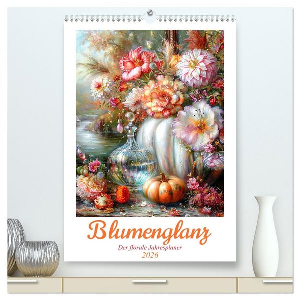 Blumenglanz (hochwertiger Premium Wandkalender 2026 DIN A2 hoch) Kunstdruck in Hochglanz