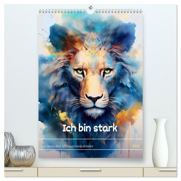 Ich bin stark - Ein tierischer Affirmationskalender (hochwertiger Premium Wandkalender 2026 DIN A2 hoch) Kunstdruck in Hochglanz