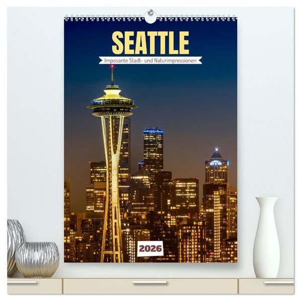 SEATTLE Imposante Stadt- und Naturimpressionen (hochwertiger Premium Wandkalender 2026 DIN A2 hoch) Kunstdruck in Hochglanz