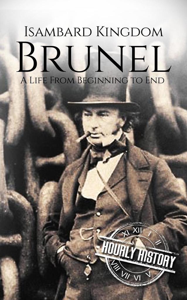 Isambard Kingdom Brunel: A Life from Beginning to End (Biographies of Engineers)