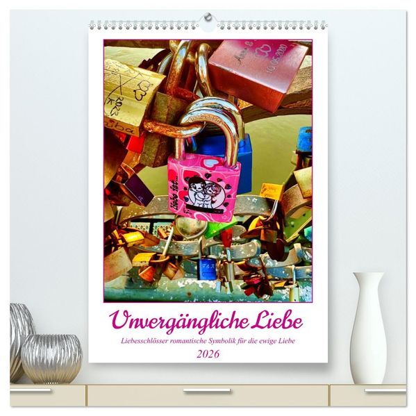 Unvergängliche Liebe - Liebesschlösser romantische Symbolik für die ewige Liebe (hochwertiger Premium Wandkalender 2026 DIN A2 hoch) Kunstdruck in Hochglanz