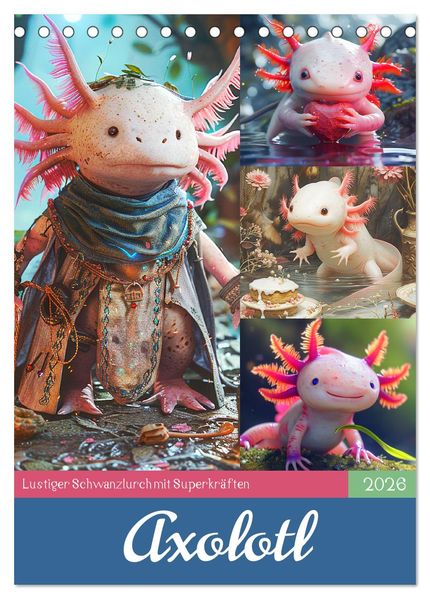 Axolotl. Lustiger Schwanzlurch mit Superkräften (Tischkalender 2026 DIN A5 hoch) CALVENDO Monatskalender
