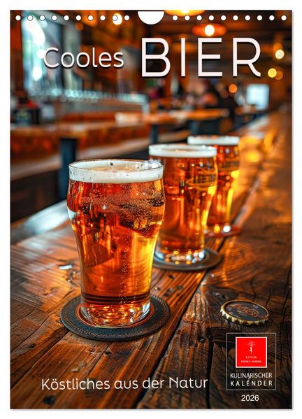 Cooles Bier - Köstliches aus der Natur. (Wandkalender 2026 DIN A4 hoch) CALVENDO Monatskalender