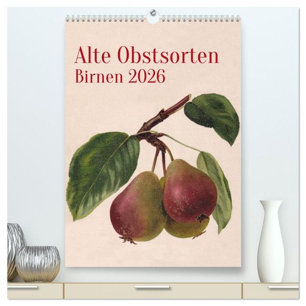 Alte Obstsorten - Birnen 2026 (hochwertiger Premium Wandkalender 2026 DIN A2 hoch) Kunstdruck in Hochglanz