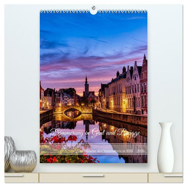 Dämmerung in Gent und Brügge (hochwertiger Premium Wandkalender 2026 DIN A2 hoch) Kunstdruck in Hochglanz
